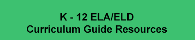 K through 12 ELA/ELD Curriculum Guide Resources 