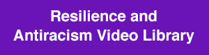 Resilience & Antiracism Video Library 